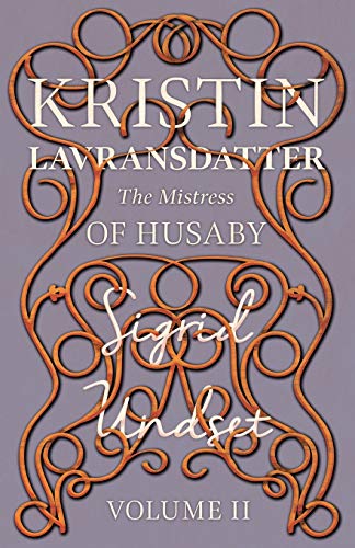 Kristin Lavransdatter - The Mistress of Husaby: Volume II - With an Excerpt from 'Six Scandinavian Novelists' by Alrik Gustafrom (The Kristin Lavransdatter Series)