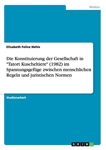 Die Konstituierung der Gesellschaft in Tatort Kuscheltiere (1982) im Spannungsgefüge zwischen menschlichen Regeln und juristischen Normen