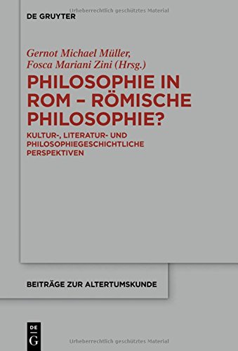 Philosophie in Rom - Römische Philosophie?: Kultur-, literatur- und philosophiegeschichtliche Perspektiven (Beiträge zur Altertumskunde, Band 358)