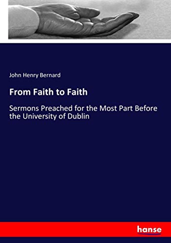 From Faith to Faith: Sermons Preached for the Most Part Before the University of Dublin