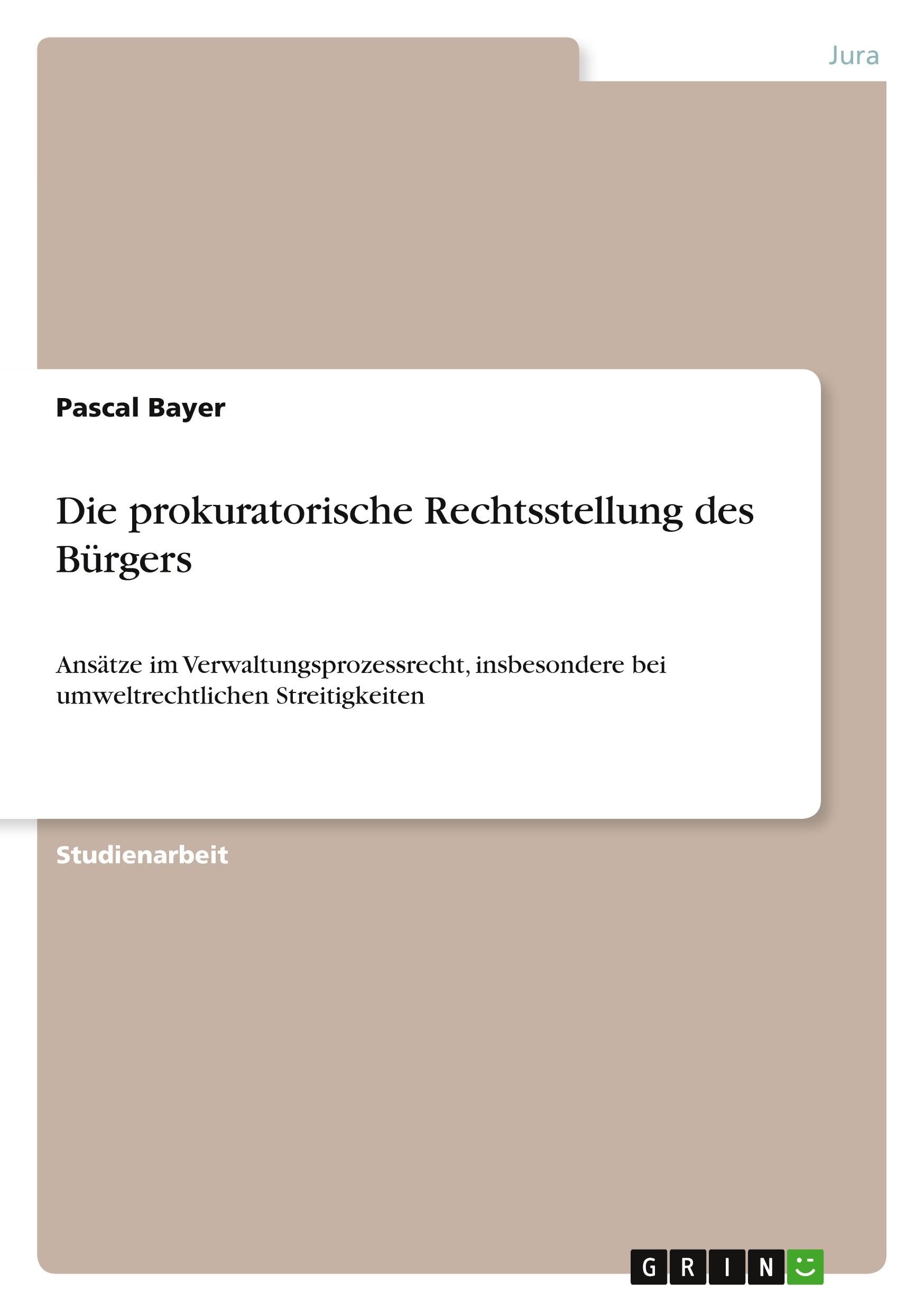 Die prokuratorische Rechtsstellung des Bürgers: Ansätze im Verwaltungsprozessrecht, insbesondere bei umweltrechtlichen Streitigkeiten