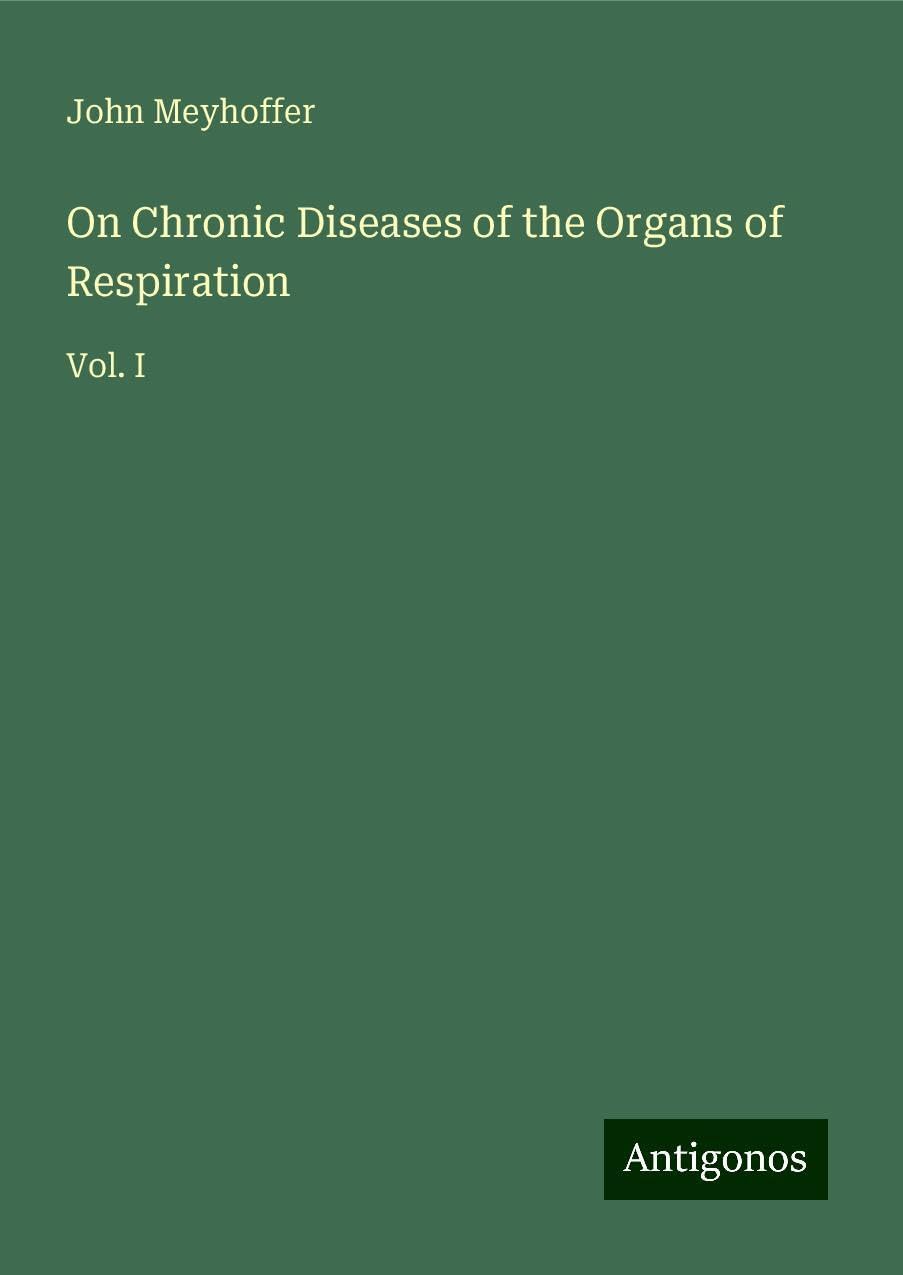 On Chronic Diseases of the Organs of Respiration: Vol. I