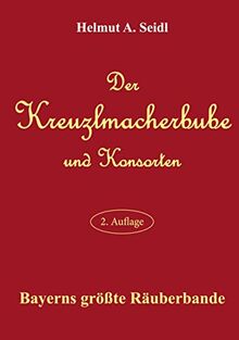 Der Kreuzlmacherbube und Konsorten: Bayerns größte Räuberbande