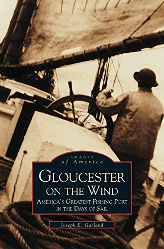 Gloucester on the Wind: America's Greatest Fishing Port in the Days of Sail