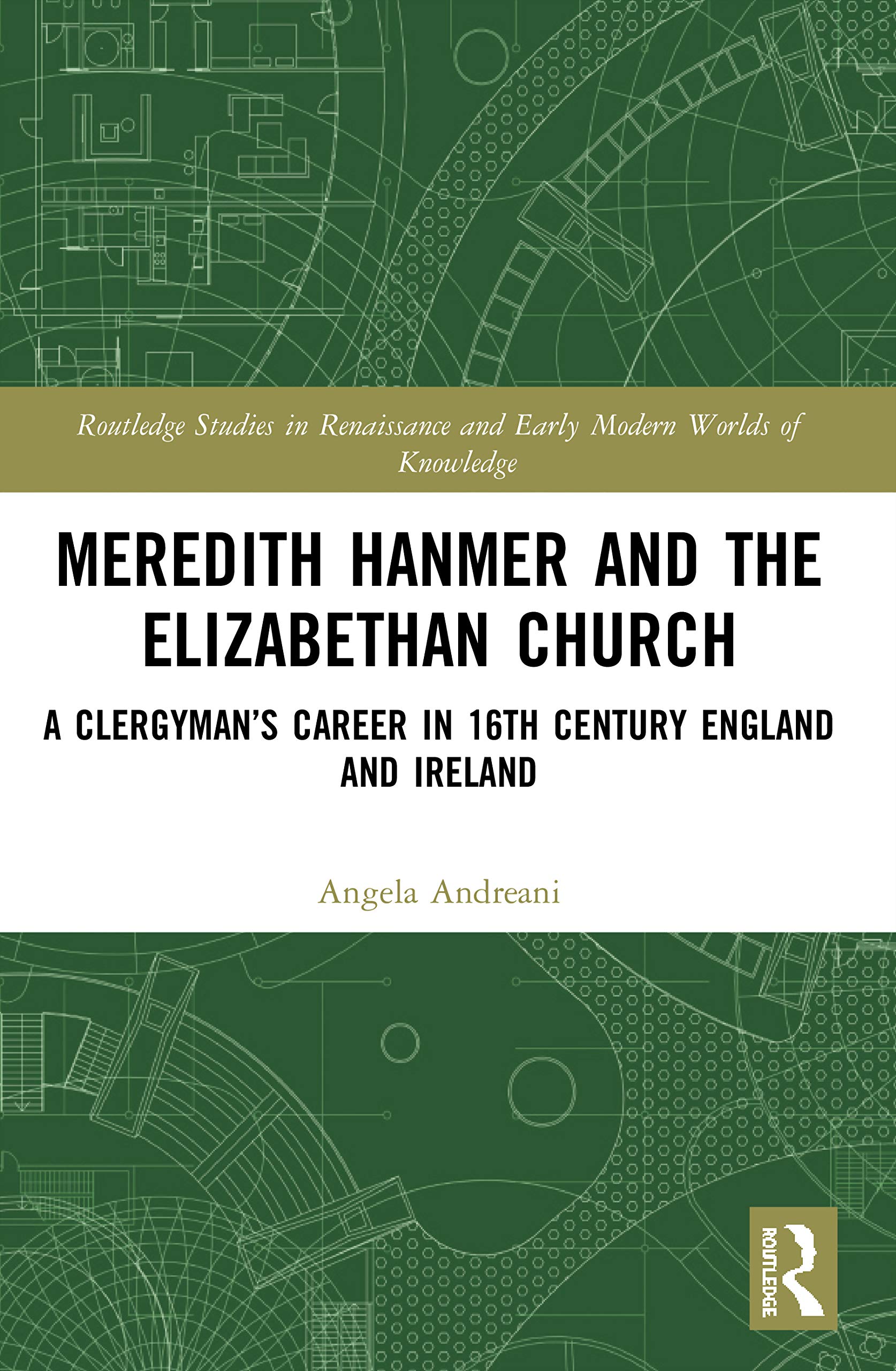 Meredith Hanmer and the Elizabethan Church: A Clergyman's Career in 16th Century England and Ireland (Routledge Studies in Renaissance and Early Modern Worlds of Knowledge)