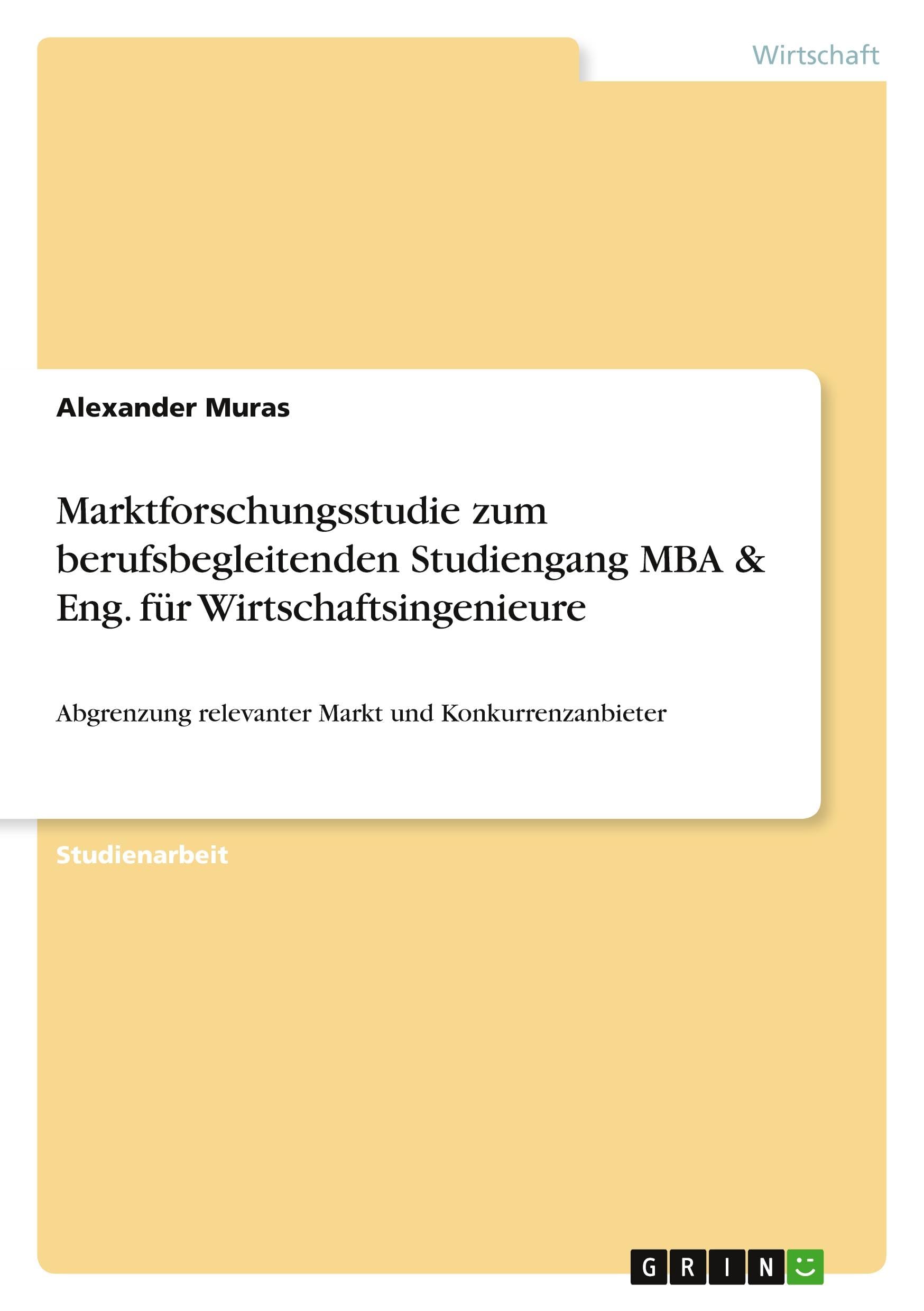 Marktforschungsstudie zum berufsbegleitenden Studiengang MBA & Eng. für Wirtschaftsingenieure: Abgrenzung relevanter Markt und Konkurrenzanbieter