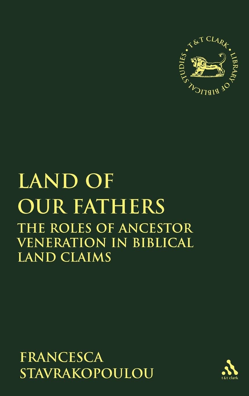 Land of Our Fathers: The Roles of Ancestor Veneration in Biblical Land Claims (Library of Hebrew Bible/Old Testament Studies, 473)