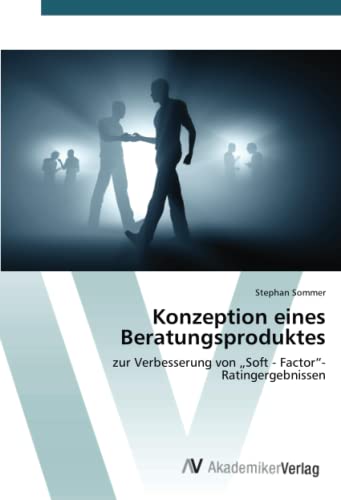Konzeption eines Beratungsproduktes: zur Verbesserung von „Soft - Factor“-Ratingergebnissen