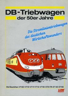 DB-Triebwagen der 50er Jahre. Die Stromlinientriebwagen des deutschen Wirtschaftswunders. Die Baureihen VTO8, VT10, VT11, VT12, VT92, ETA176, ET30, ET56