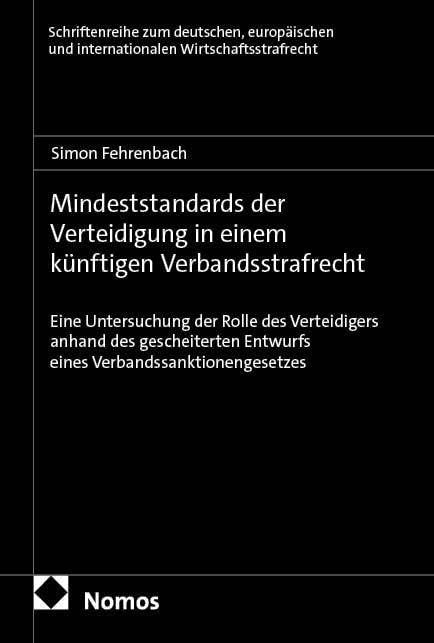 Mindeststandards der Verteidigung in einem künftigen Verbandsstrafrecht: Eine Untersuchung der Rolle des Verteidigers anhand des gescheiterten ... und internationalen Wirtschaftsstrafrecht)