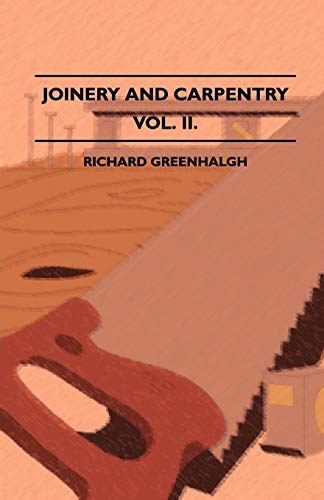Joinery And Carpentry - A Practical And Authoritative Guide Dealing With All Branches Of The Craft Of Woodworking - Volume II.