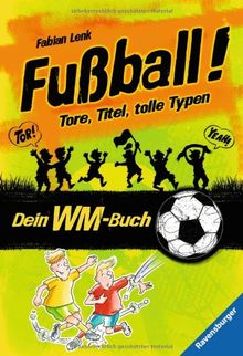 Fußball! Tore, Titel, tolle Typen: Dein WM-Buch