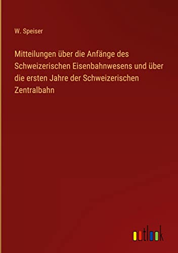 Mitteilungen über die Anfänge des Schweizerischen Eisenbahnwesens und über die ersten Jahre der Schweizerischen Zentralbahn