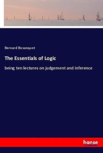 The Essentials of Logic: being ten lectures on judgement and inference
