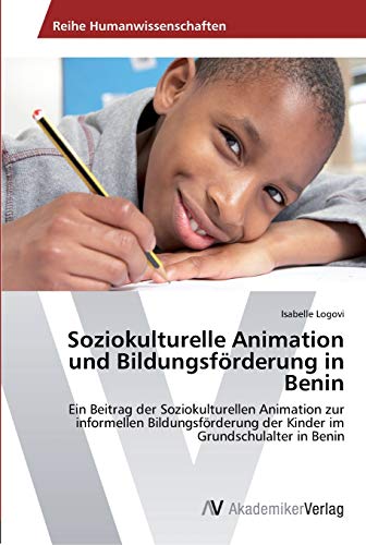 Soziokulturelle Animation und Bildungsförderung in Benin: Ein Beitrag der Soziokulturellen Animation zur informellen Bildungsförderung der Kinder im Grundschulalter in Benin
