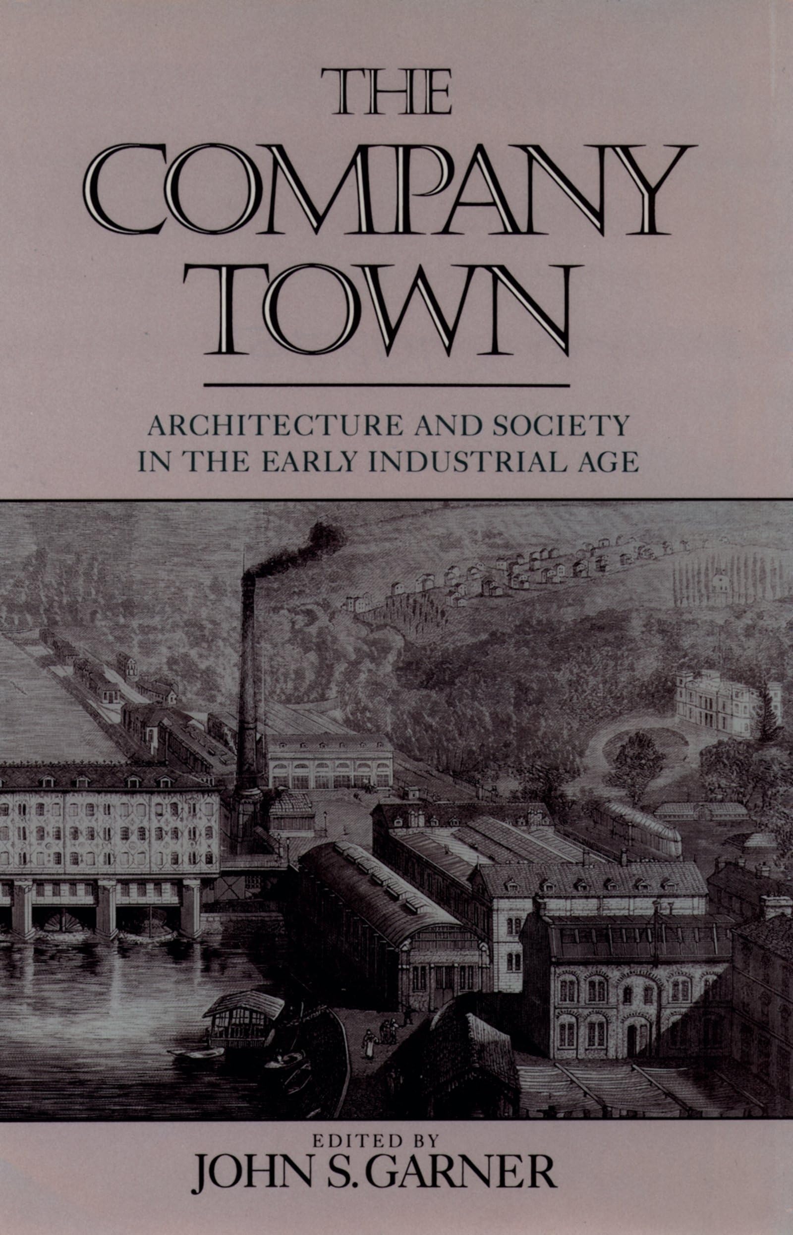 The Company Town: Architecture and Society in the Early Industrial Age