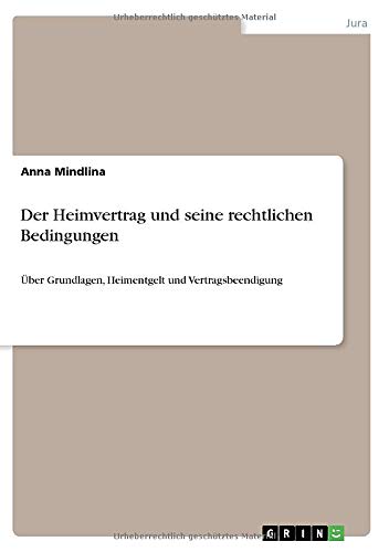 Der Heimvertrag und seine rechtlichen Bedingungen: Über Grundlagen, Heimentgelt und Vertragsbeendigung
