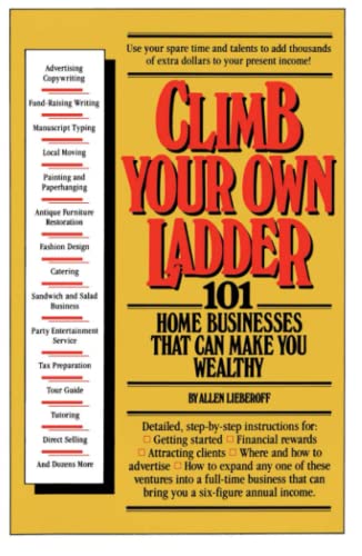 Climb Your Own Ladder: 101 Home Businesses That Can Make You Wealthy