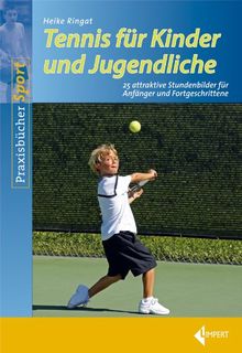 Tennis für Kinder und Jugendliche: 25 attraktive Stundenbilder für Anfänger und Fortgeschrittene