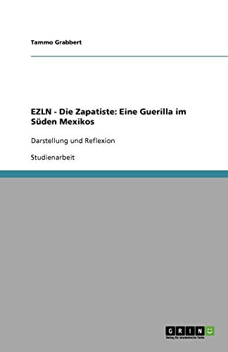 EZLN - Die Zapatiste: Eine Guerilla im Süden Mexikos: Darstellung und Reflexion