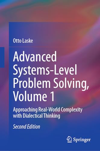 Advanced Systems-Level Problem Solving, Volume 1: Approaching Real-World Complexity with Dialectical Thinking