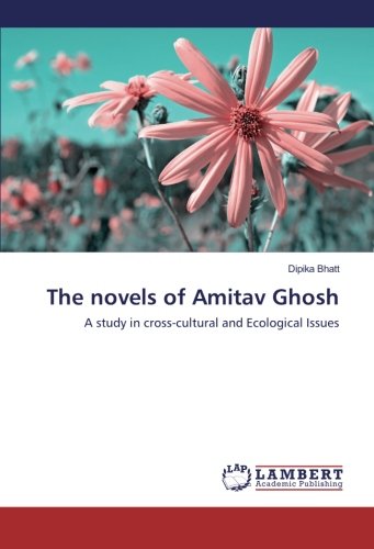 The novels of Amitav Ghosh: A study in cross-cultural and Ecological Issues