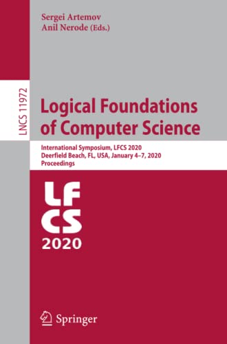 Logical Foundations of Computer Science: International Symposium, LFCS 2020, Deerfield Beach, FL, USA, January 4–7, 2020, Proceedings (Lecture Notes in Computer Science, Band 11972)