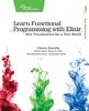 Learn Functional Programming with Elixir: New Foundations for a New World (The Pragmatic Programmers)