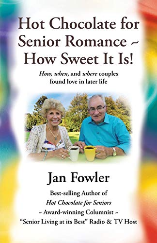 Hot Chocolate for Senior Romance ~ How Sweet it is!: How, When, and Where Couples found Love in Later Life