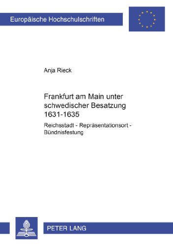 Frankfurt am Main unter schwedischer Besatzung 1631-1635: Reichsstadt - Repräsentationsort - Bündnisfestung (Europäische Hochschulschriften / European ... / Publications Universitaires Européennes)