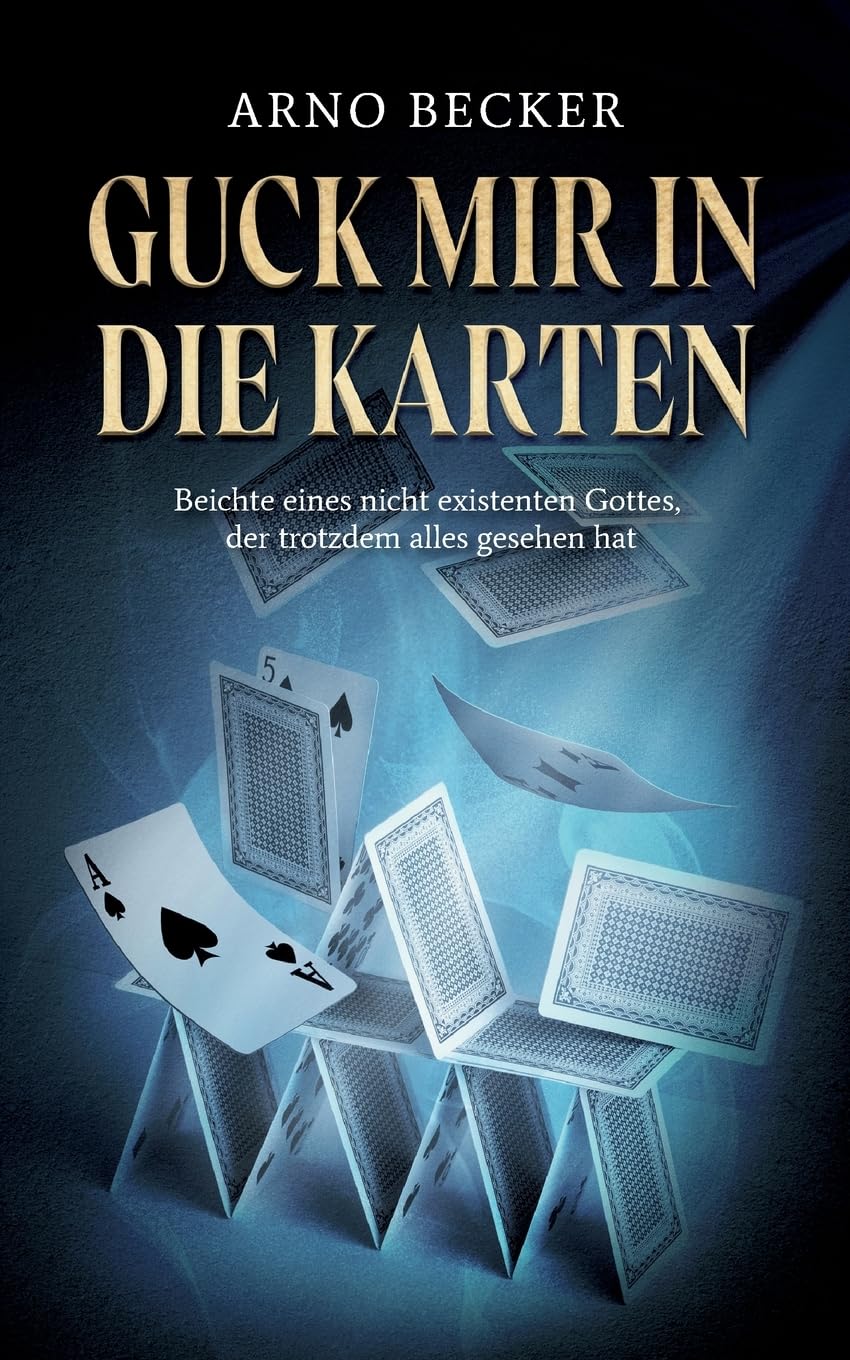Guck mir in die Karten: Beichte eines nicht existenten Gottes, der trotzdem alles gesehen hat