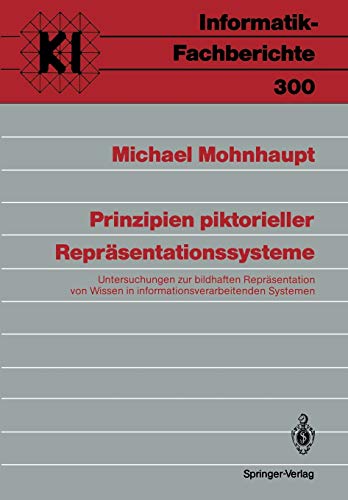 Prinzipien piktorieller Repräsentationssysteme: Untersuchungen zur bildhaften Repräsentation von Wissen in informationsverarbeitenden Systemen (Informatik-Fachberichte, 300, Band 300)