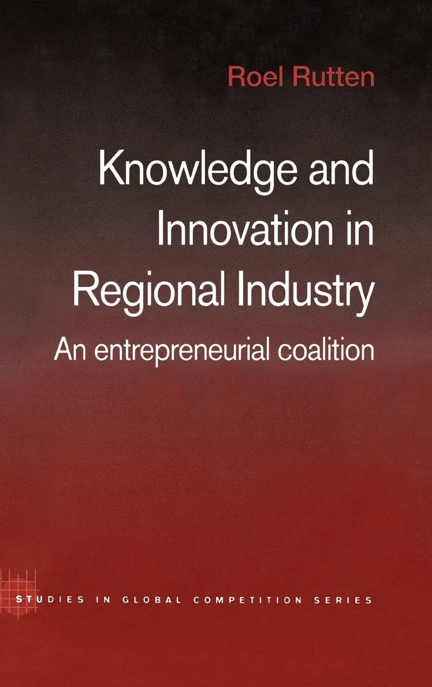 Knowledge and Innovation in Regional Industry: An Entrepreneurial Coalition (Studies in Global Competition, Band 19)