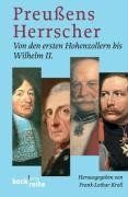 Preussens Herrscher: Von den ersten Hohenzollern bis Wilhelm II.