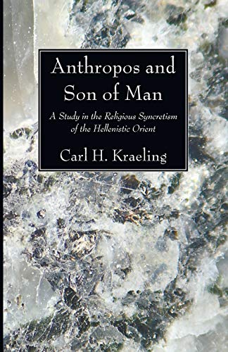 Kraeling, Carl H. Anthropos And Son Of Man, A Study In The Religious Syncretism Of The Helenistic Orient (Columbia University Oriental Studies, Band 25)