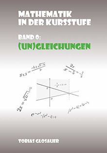 Mathematik in der Kursstufe Band 0: (Un)Gleichungen