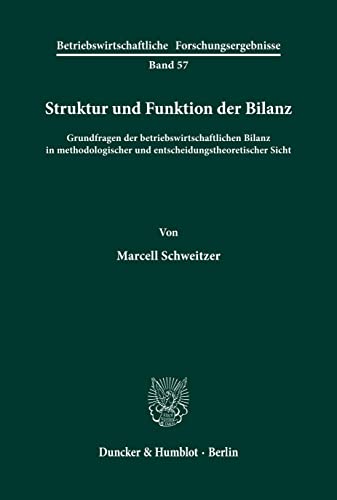 Struktur und Funktion der Bilanz.: Grundfragen der betriebswirtschaftlichen Bilanz in methodologischer und entscheidungstheoretischer Sicht. (Betriebswirtschaftliche Forschungsergebnisse, Band 57)