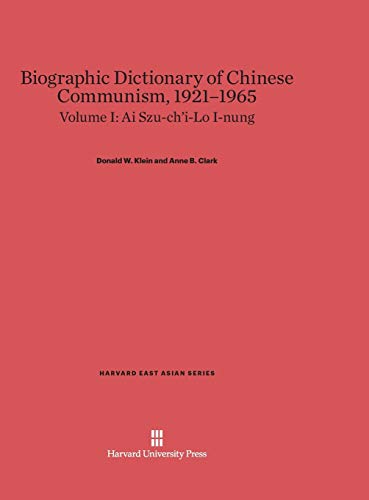 Biographic Dictionary of Chinese Communism, 1921-1965, Volume I, Ai Szu-ch'i-Lo I-nung (Harvard East Asian, Band 57)