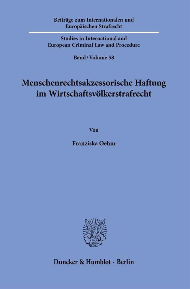 Menschenrechtsakzessorische Haftung im Wirtschaftsvölkerstrafrecht: Grundlagen und Ausgestaltung der unternehmerischen Haftung für ... and European Criminal Law and Procedure)