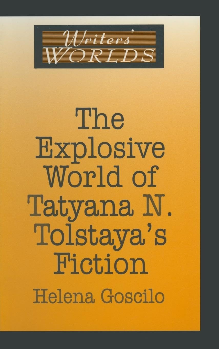 The Explosive World of Tatyana N. Tolstaya's Fiction (Writers' Worlds)