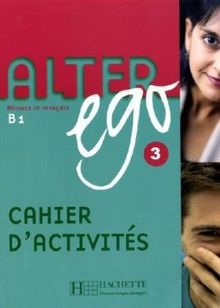 Alter ego 3: Méthode de français / Cahier d'activités - Arbeitsbuch: Cahier D' Activites