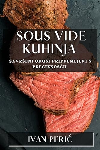 Sous Vide Kuhinja: Savr¿eni Okusi Pripremljeni s Precizno¿¿u