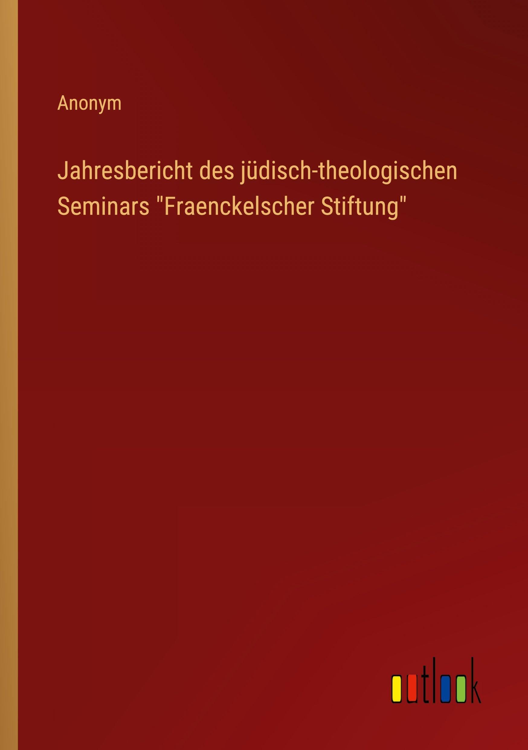 Jahresbericht des jüdisch-theologischen Seminars Fraenckelscher Stiftung
