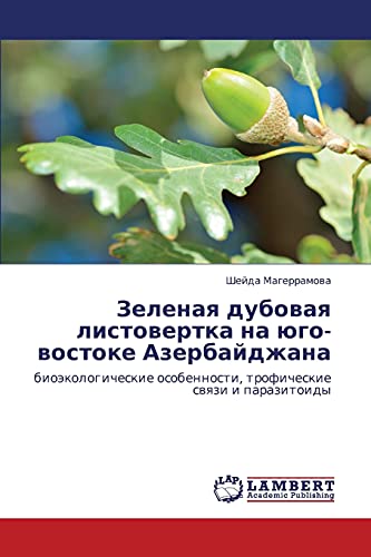 Zelenaya dubovaya listovertka na yugo-vostoke Azerbaydzhana: bioekologicheskie osobennosti, troficheskie svyazi i parazitoidy: bioäkologicheskie osobennosti, troficheskie swqzi i parazitoidy