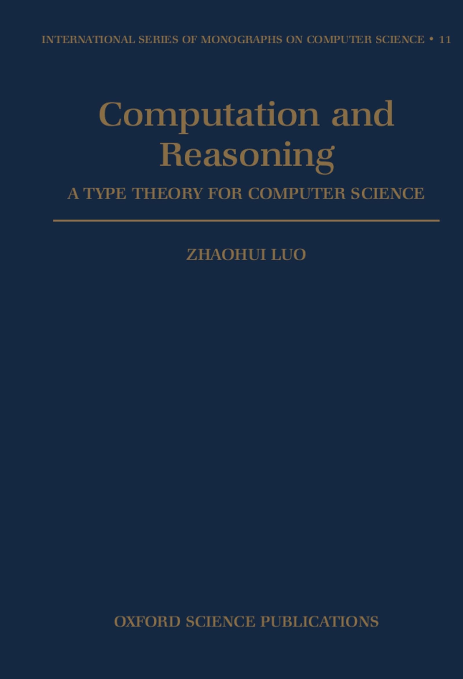 Computation and Reasoning - A Type Theory for Computer Science (INTERNATIONAL SERIES OF MONOGRAPHS ON COMPUTER SCIENCE, Band 11)