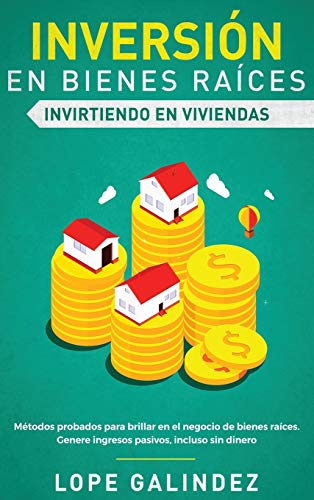 Inversión en bienes raíces: invirtiendo en viviendas: Métodos probados para brillar en el negocio de bienes raíces. Genere ingresos pasivos, incluso sin dinero