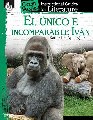 El único e incomparable Iván (The One and Only Ivan): An Instructional Guide for Literature (Great Works An Instructional Guide for Literature)