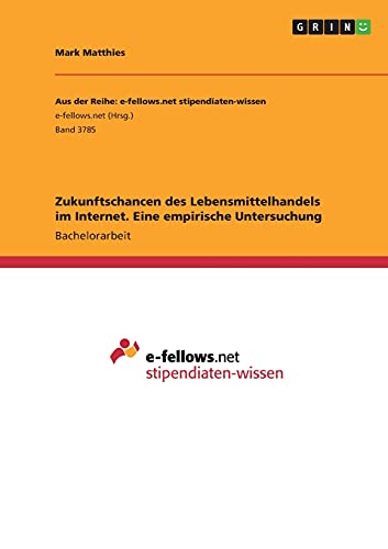 Zukunftschancen des Lebensmittelhandels im Internet. Eine empirische Untersuchung