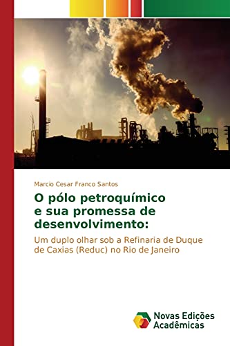 O pólo petroquímico e sua promessa de desenvolvimento:: Um duplo olhar sob a Refinaria de Duque de Caxias (Reduc) no Rio de Janeiro