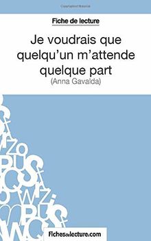 Je voudrais que quelqu'un m'attende quelque part d'Anna Gavalda (Fiche de lecture) : Analyse complète de l'oeuvre